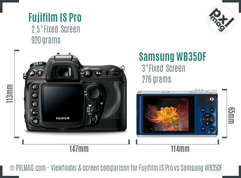 Fujifilm IS Pro vs Samsung WB350F Screen and Viewfinder comparison Fujifilm IS Pro vs Samsung WB350F Screen and Viewfinder comparison