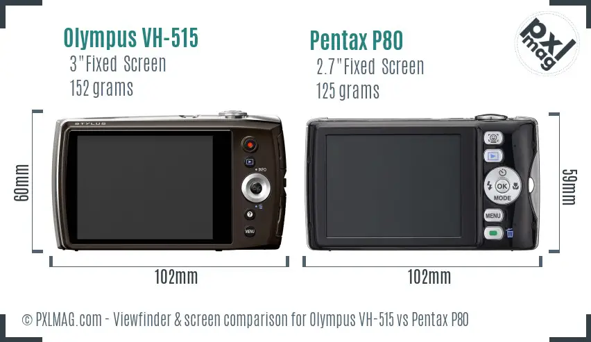 Olympus VH-515 vs Pentax P80 Screen and Viewfinder comparison Olympus VH-515 vs Pentax P80 Screen and Viewfinder comparison